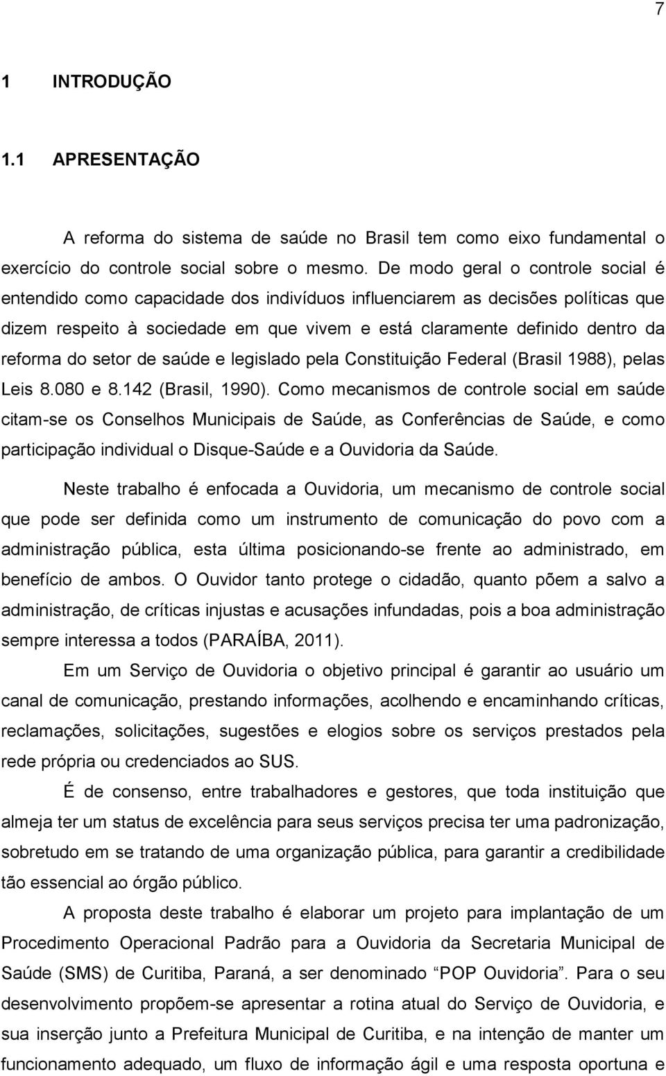 do setor de saúde e legislado pela Constituição Federal (Brasil 1988), pelas Leis 8.080 e 8.142 (Brasil, 1990).