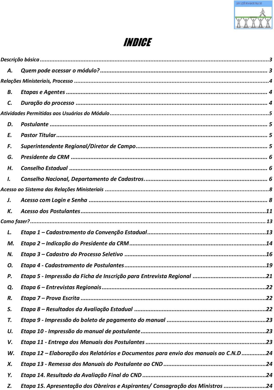 .. 6 Acess a Sistema das Relações Ministeriais...8 J. Acess cm Lgin e Senha... 8 K. Acess ds Pstulantes...11 Cm fazer?... 13 L. Etapa 1 Cadastrament da Cnvençã Estadual...13 M.