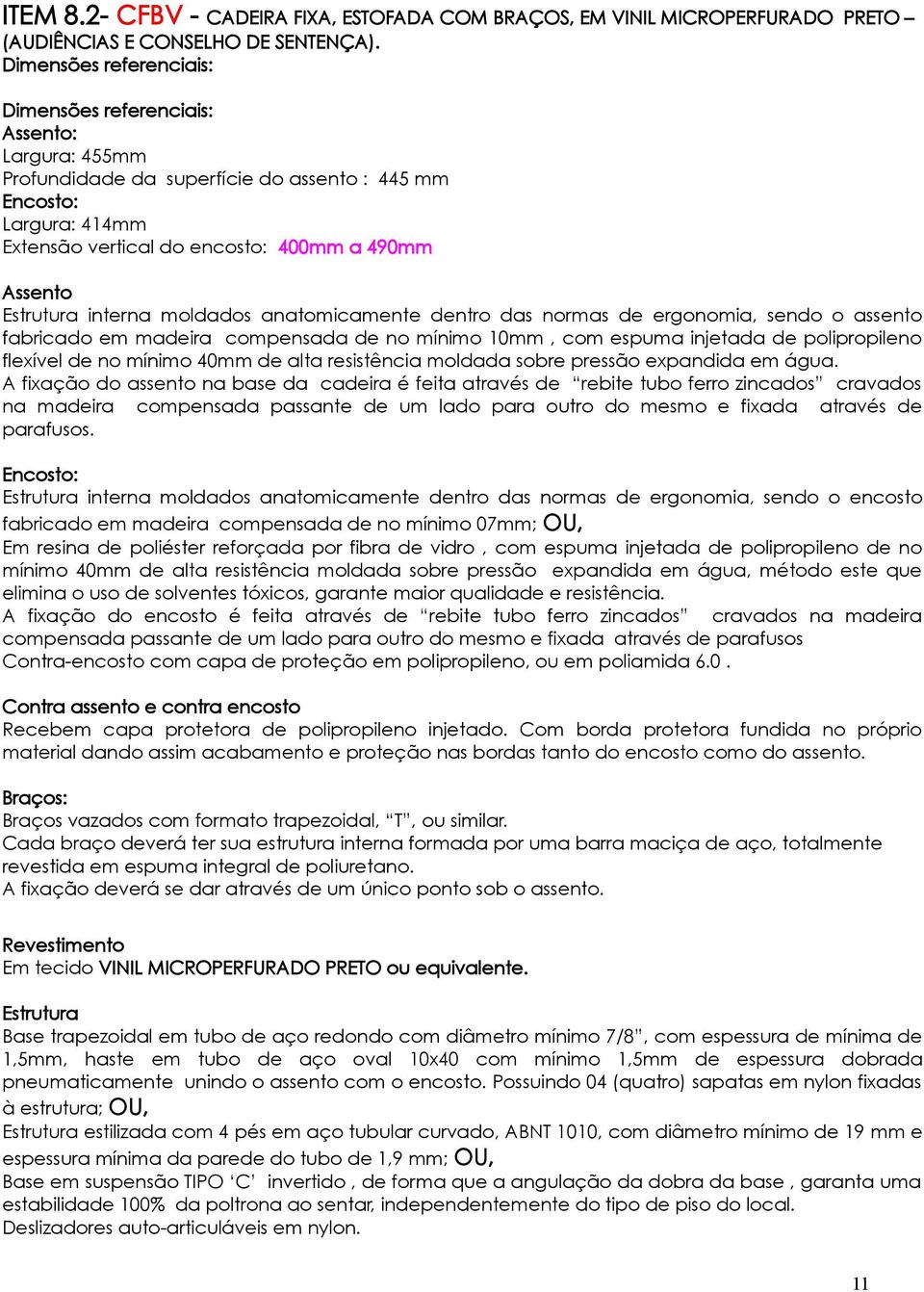 interna moldados anatomicamente dentro das normas de ergonomia, sendo o assento fabricado em madeira compensada de no mínimo 10mm, com espuma injetada de polipropileno flexível de no mínimo 40mm de