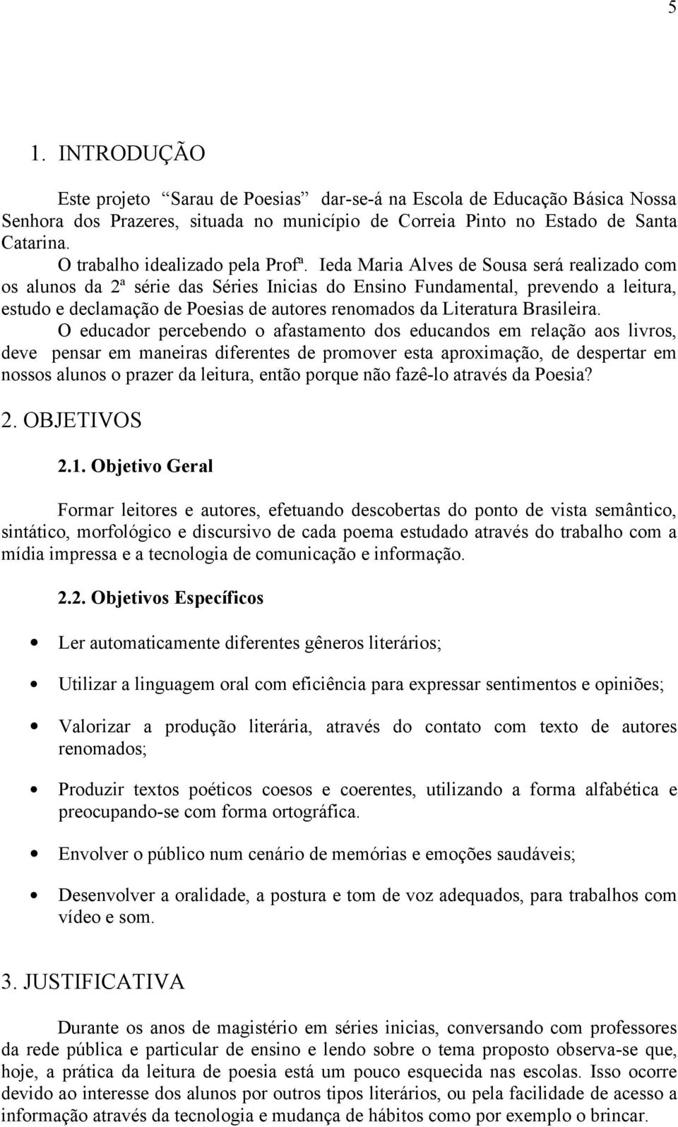 Ieda Maria Alves de Sousa será realizado com os alunos da 2ª série das Séries Inicias do Ensino Fundamental, prevendo a leitura, estudo e declamação de Poesias de autores renomados da Literatura