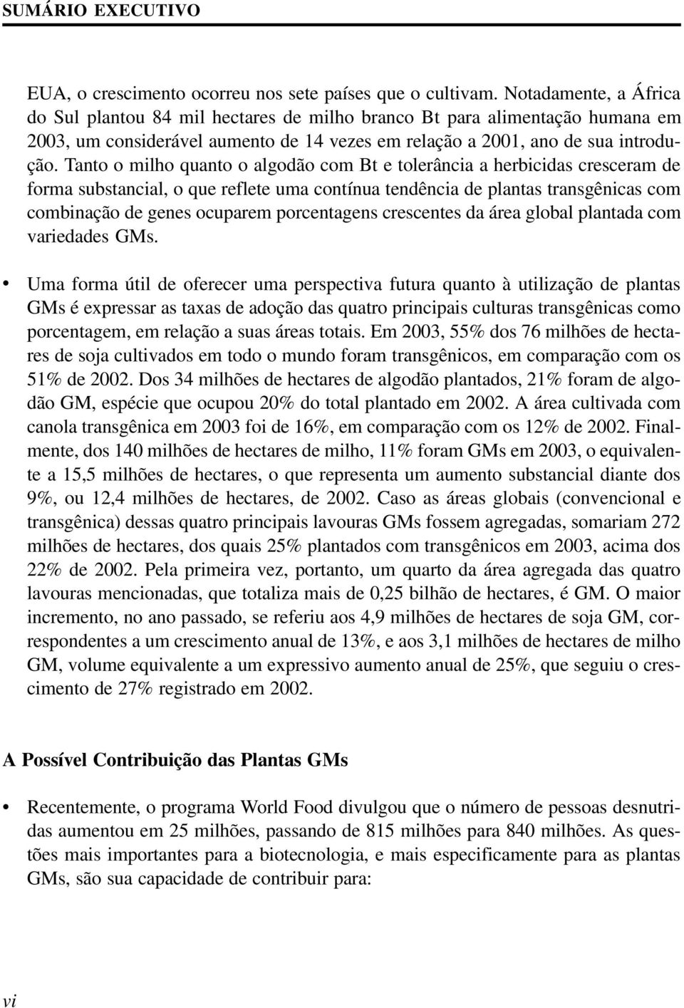 Tanto o milho quanto o algodão com Bt e tolerância a herbicidas cresceram de forma substancial, o que reflete uma contínua tendência de plantas transgênicas com combinação de genes ocuparem