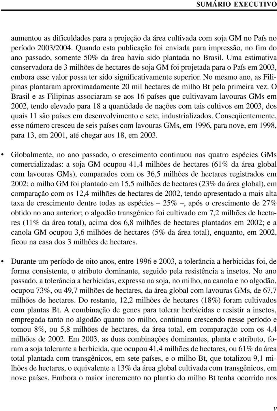 Uma estimativa conservadora de 3 milhões de hectares de soja GM foi projetada para o País em 2003, embora esse valor possa ter sido significativamente superior.