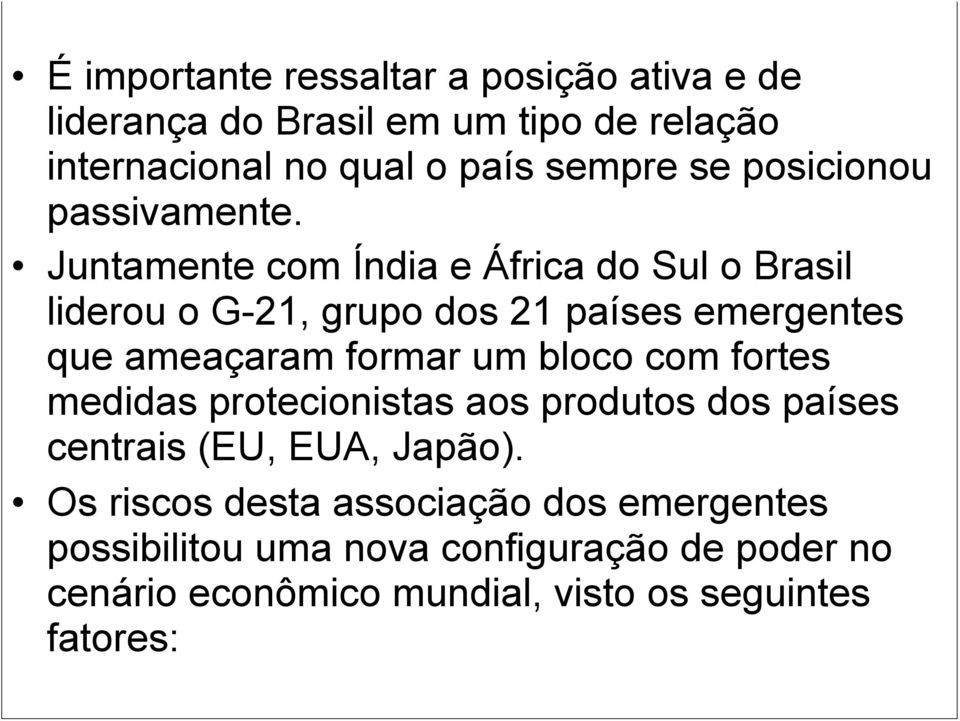 Juntamente com Índia e África do Sul o Brasil liderou o G-21, grupo dos 21 países emergentes que ameaçaram formar um bloco