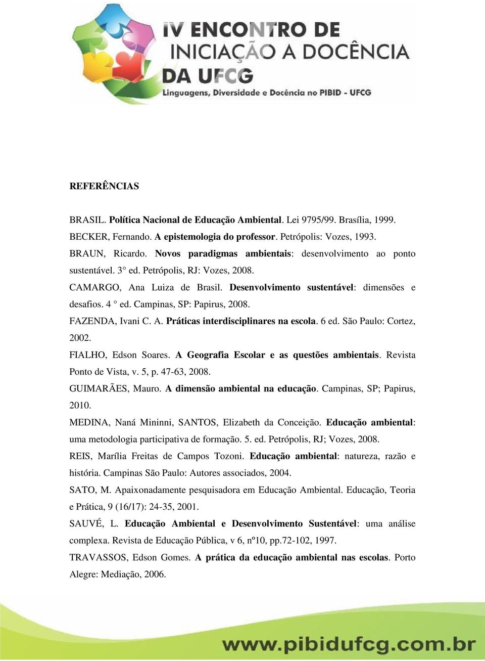 Campinas, SP: Papirus, 2008. FAZENDA, Ivani C. A. Práticas interdisciplinares na escola. 6 ed. São Paulo: Cortez, 2002. FIALHO, Edson Soares. A Geografia Escolar e as questões ambientais.