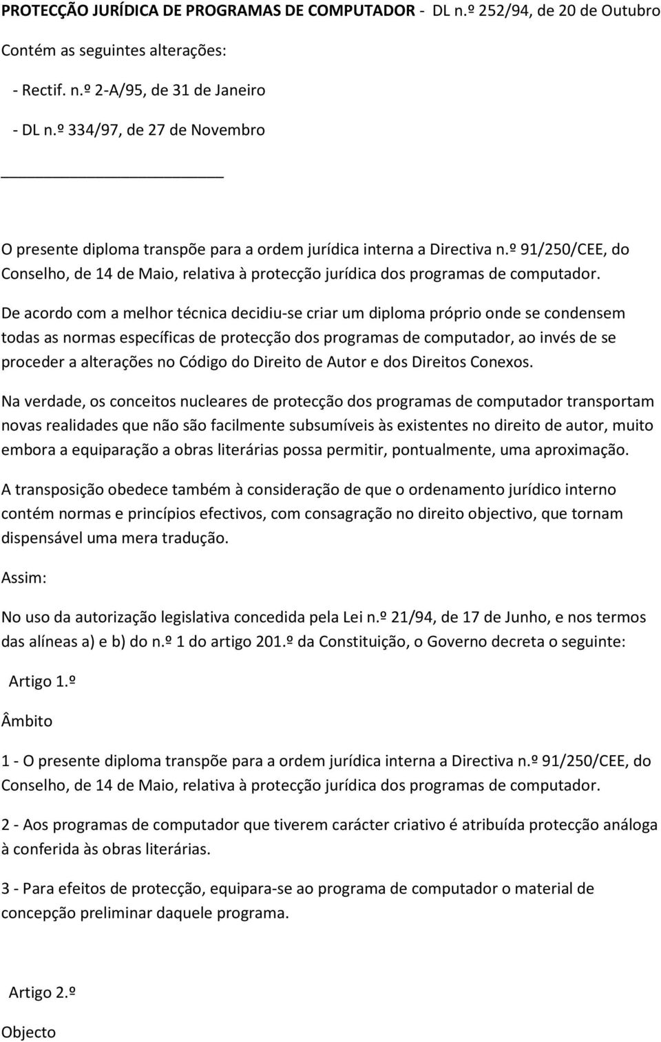 De acordo com a melhor técnica decidiu-se criar um diploma próprio onde se condensem todas as normas específicas de protecção dos programas de computador, ao invés de se proceder a alterações no