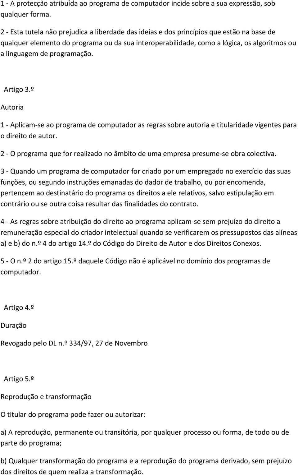 programação. Artigo 3.º Autoria 1 - Aplicam-se ao programa de computador as regras sobre autoria e titularidade vigentes para o direito de autor.