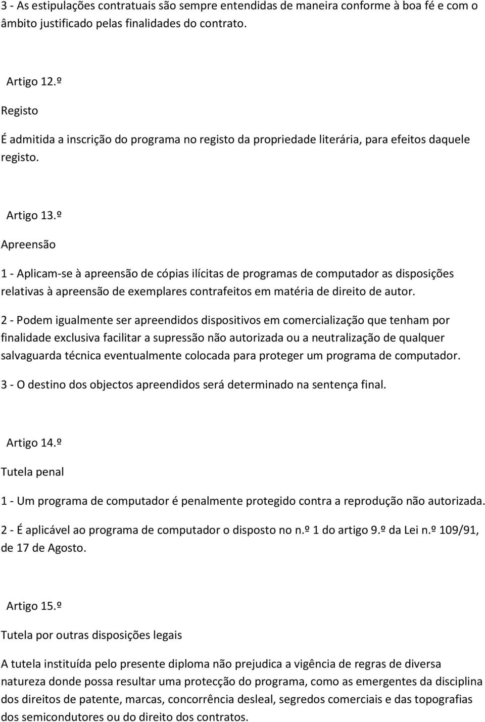 º Apreensão 1 - Aplicam-se à apreensão de cópias ilícitas de programas de computador as disposições relativas à apreensão de exemplares contrafeitos em matéria de direito de autor.