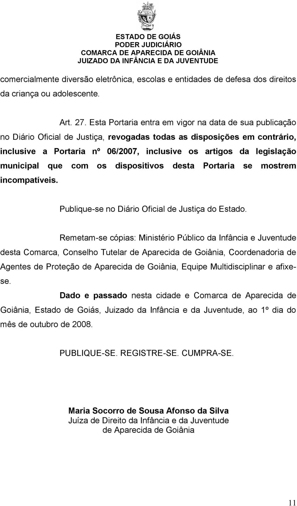 municipal que com os dispositivos desta Portaria se mostrem incompatíveis. Publique-se no Diário Oficial de Justiça do Estado.