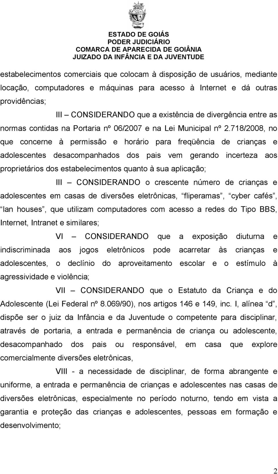 718/2008, no que concerne à permissão e horário para freqüência de crianças e adolescentes desacompanhados dos pais vem gerando incerteza aos proprietários dos estabelecimentos quanto à sua