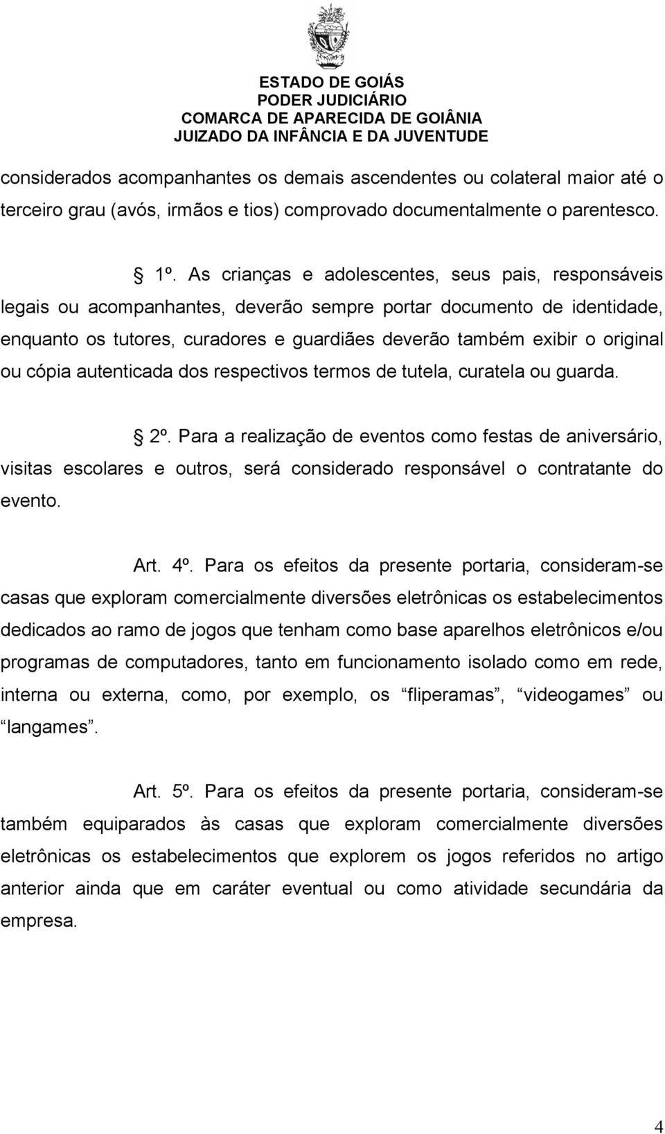 ou cópia autenticada dos respectivos termos de tutela, curatela ou guarda. 2º.