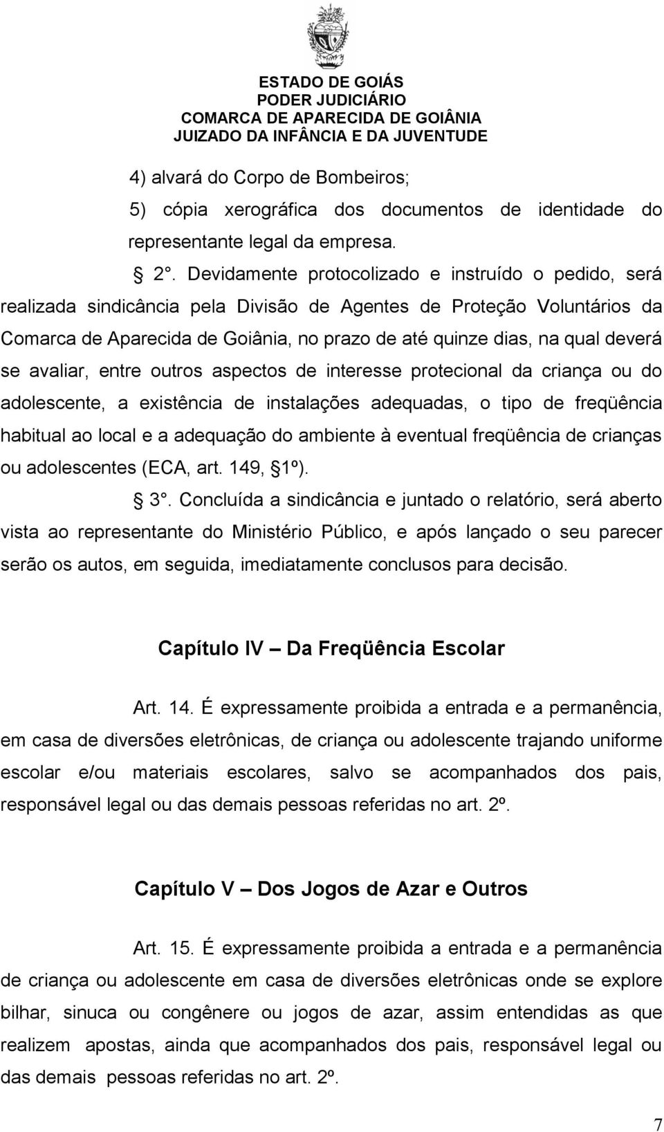 deverá se avaliar, entre outros aspectos de interesse protecional da criança ou do adolescente, a existência de instalações adequadas, o tipo de freqüência habitual ao local e a adequação do ambiente