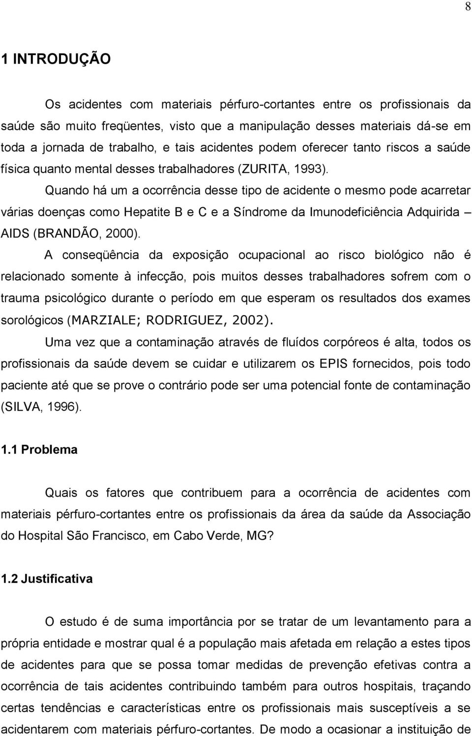 Quando há um a ocorrência desse tipo de acidente o mesmo pode acarretar várias doenças como Hepatite B e C e a Síndrome da Imunodeficiência Adquirida AIDS (BRANDÃO, 2000).