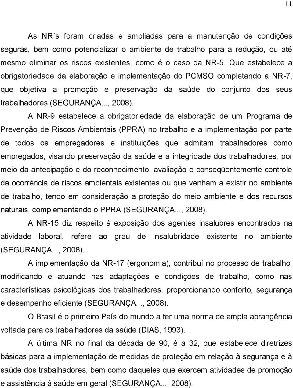 A NR-9 estabelece a obrigatoriedade da elaboração de um Programa de Prevenção de Riscos Ambientais (PPRA) no trabalho e a implementação por parte de todos os empregadores e instituições que admitam