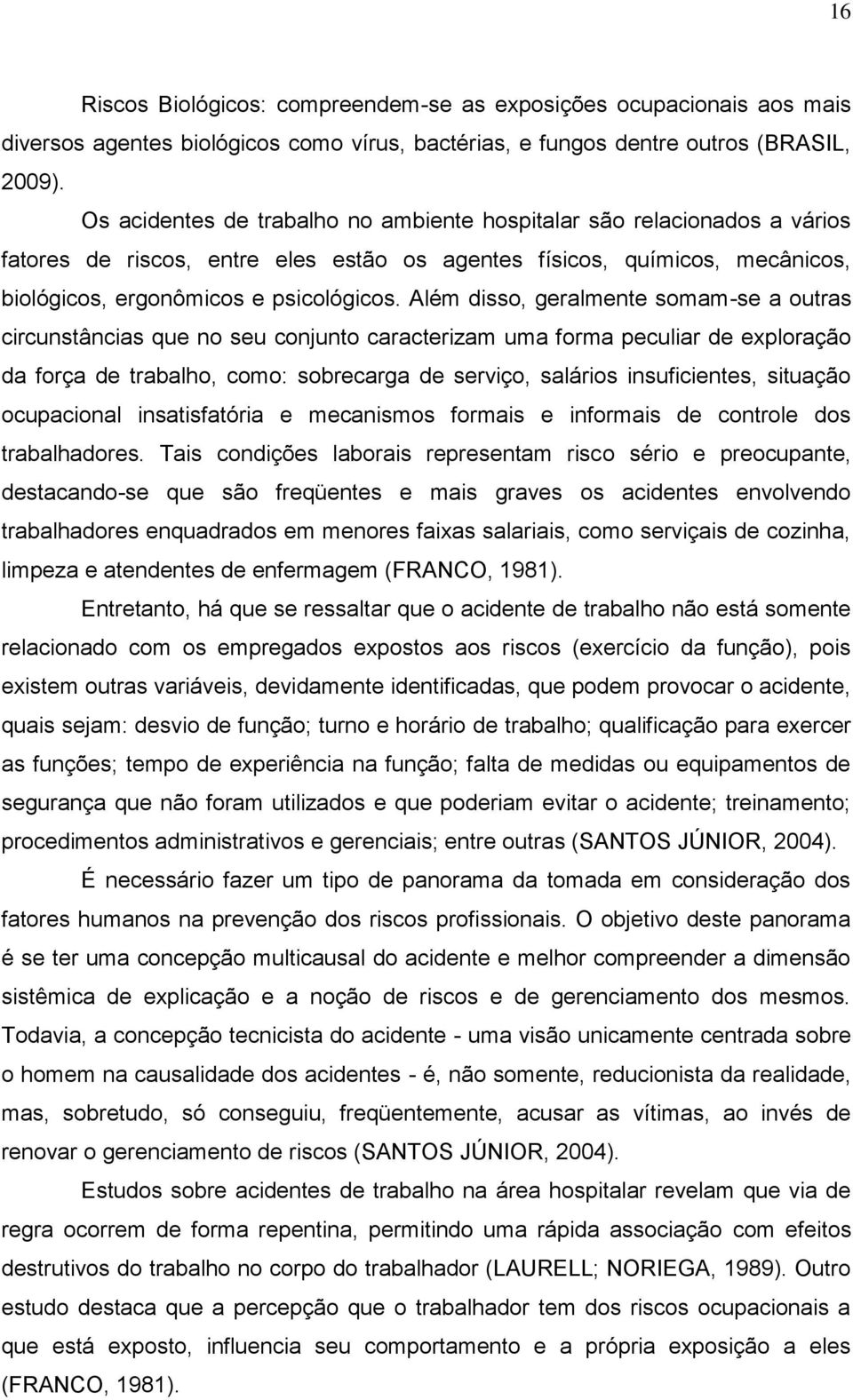 Além disso, geralmente somam-se a outras circunstâncias que no seu conjunto caracterizam uma forma peculiar de exploração da força de trabalho, como: sobrecarga de serviço, salários insuficientes,