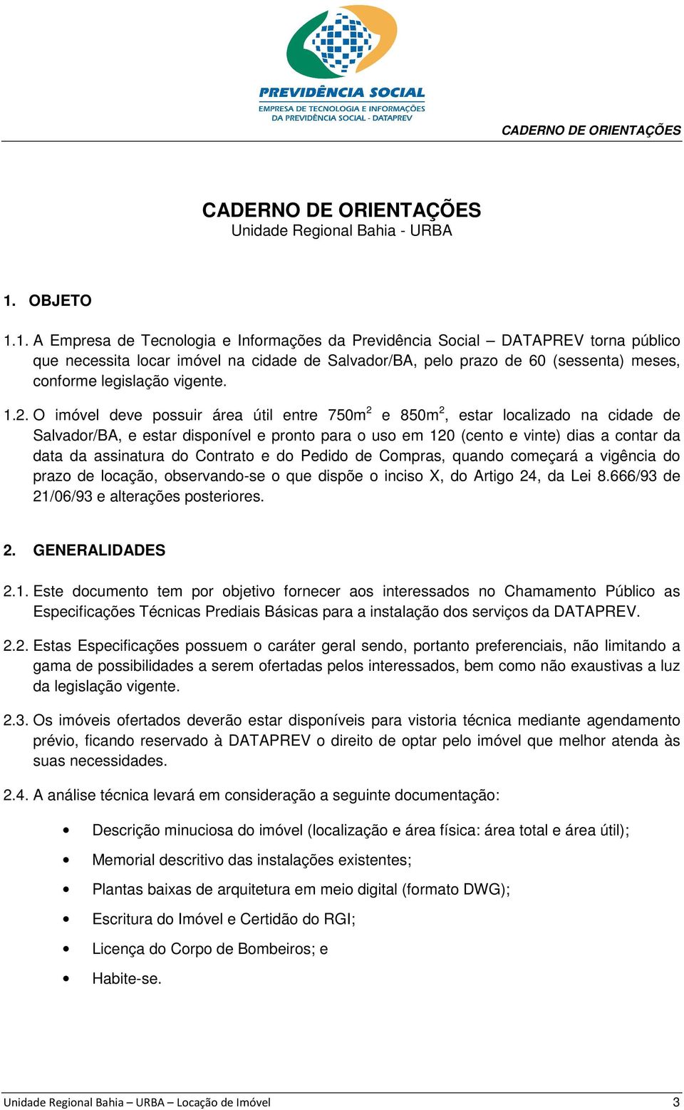 1. A Empresa de Tecnologia e Informações da Previdência Social DATAPREV torna público que necessita locar imóvel na cidade de Salvador/BA, pelo prazo de 60 (sessenta) meses, conforme legislação