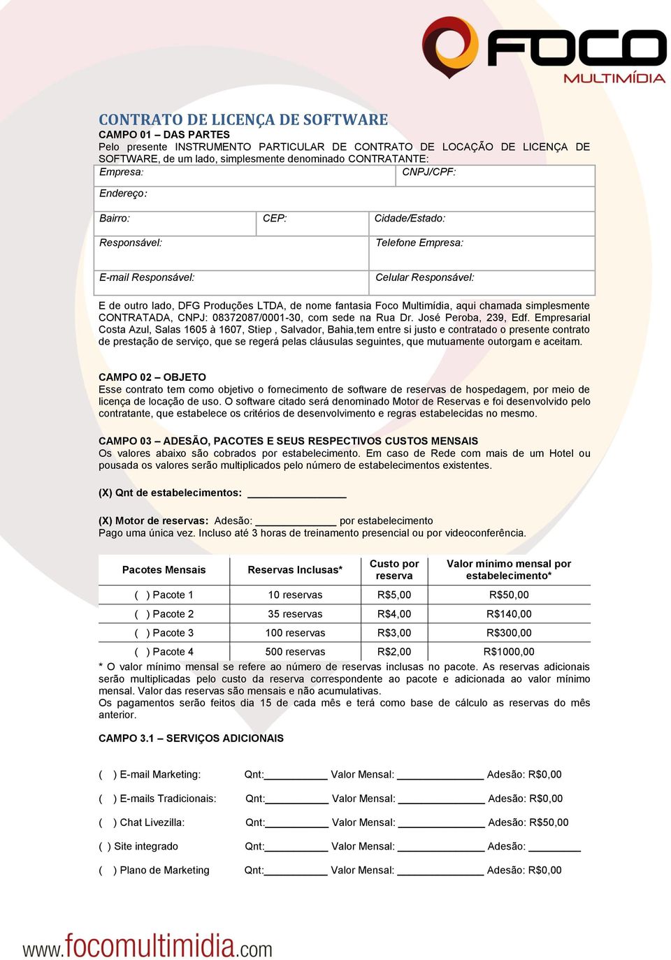 chamada simplesmente CONTRATADA, CNPJ: 08372087/0001-30, com sede na Rua Dr. José Peroba, 239, Edf.