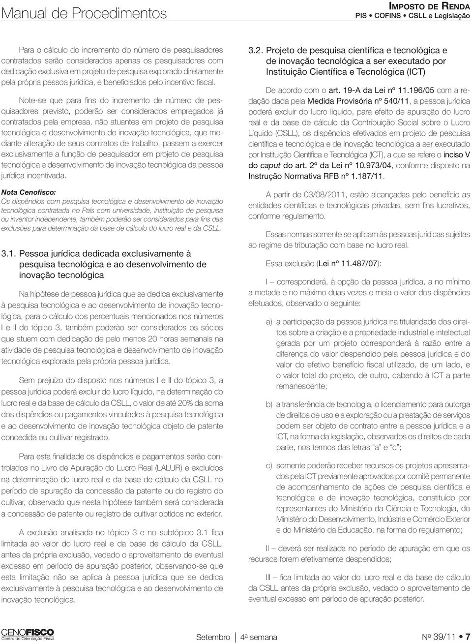 Note-se que para fi ns do incremento de número de pesquisadores previsto, poderão ser considerados empregados já contratados pela empresa, não atuantes em projeto de pesquisa tecnológica e