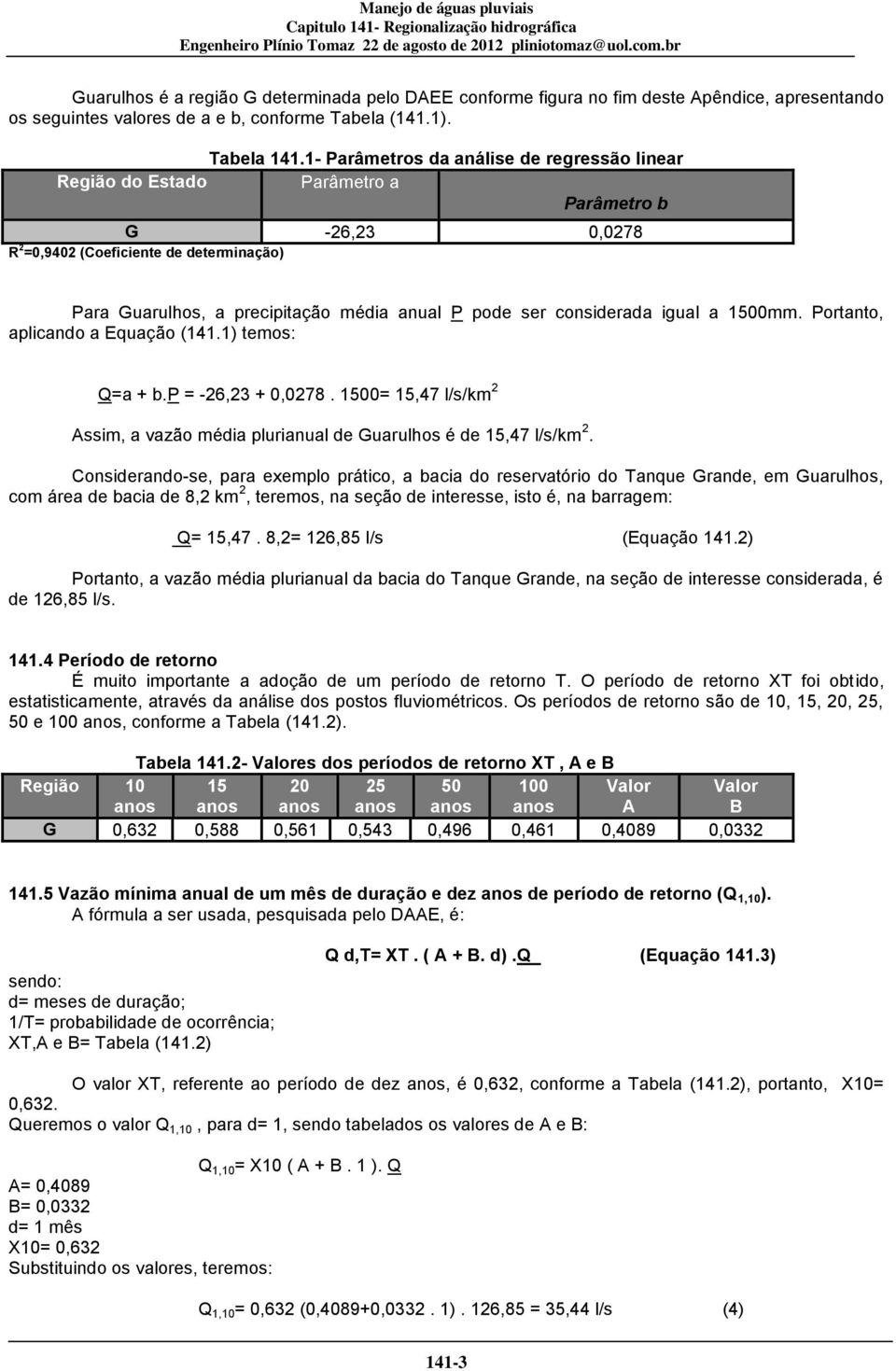 Portanto, aplicando a Equação (141.1) temos: Q=a + b.p = -6, + 0,078. 1500= 15,47 l/s/km Assim, a vazão média plurianual de Guarulhos é de 15,47 l/s/km.
