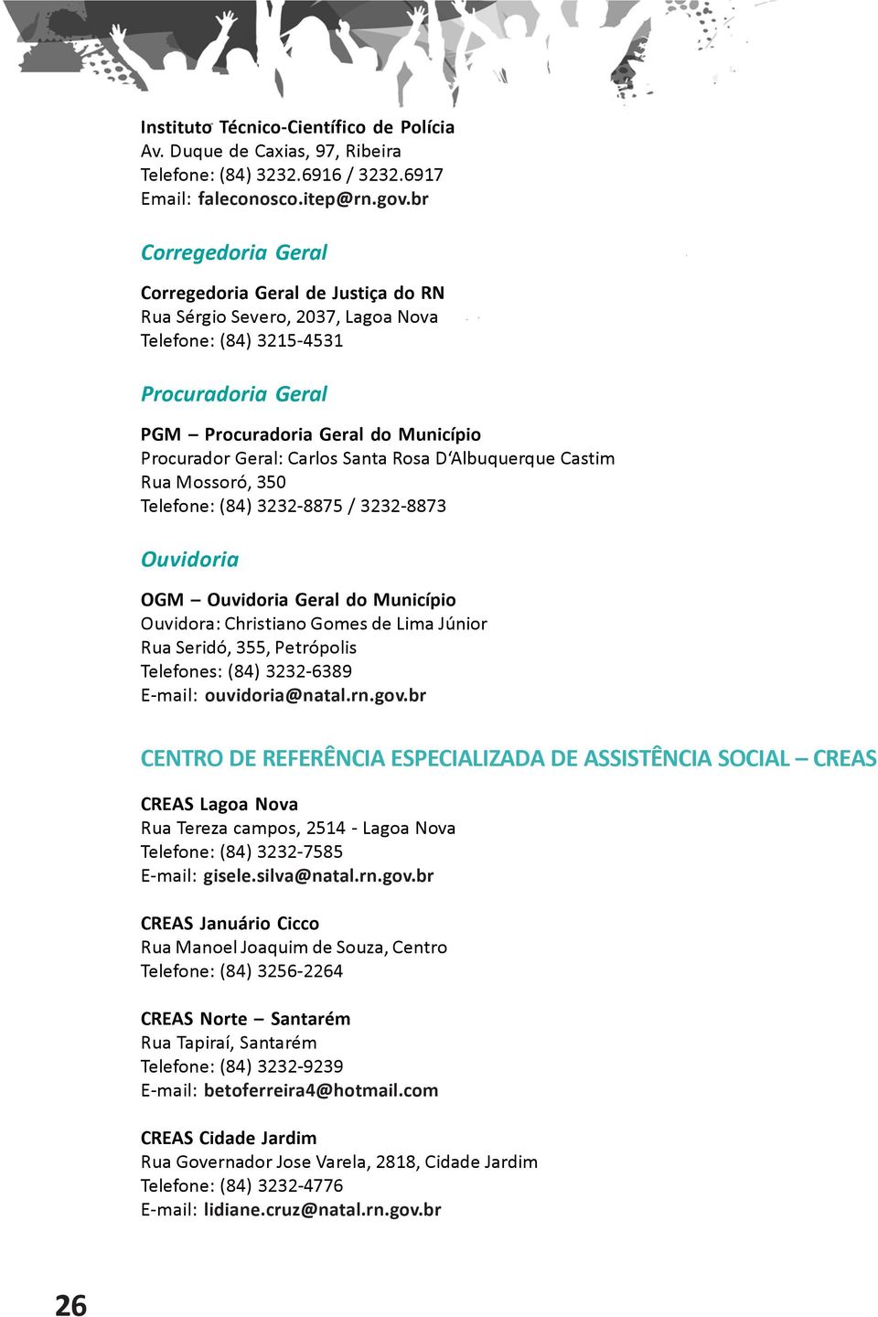 Santa Rosa D Albuquerque Castim Rua Mossoró, 350 Telefone: (84) 3232-8875 / 3232-8873 Ouvidoria OGM Ouvidoria Geral do Município Ouvidora: Christiano Gomes de Lima Júnior Rua Seridó, 355, Petrópolis