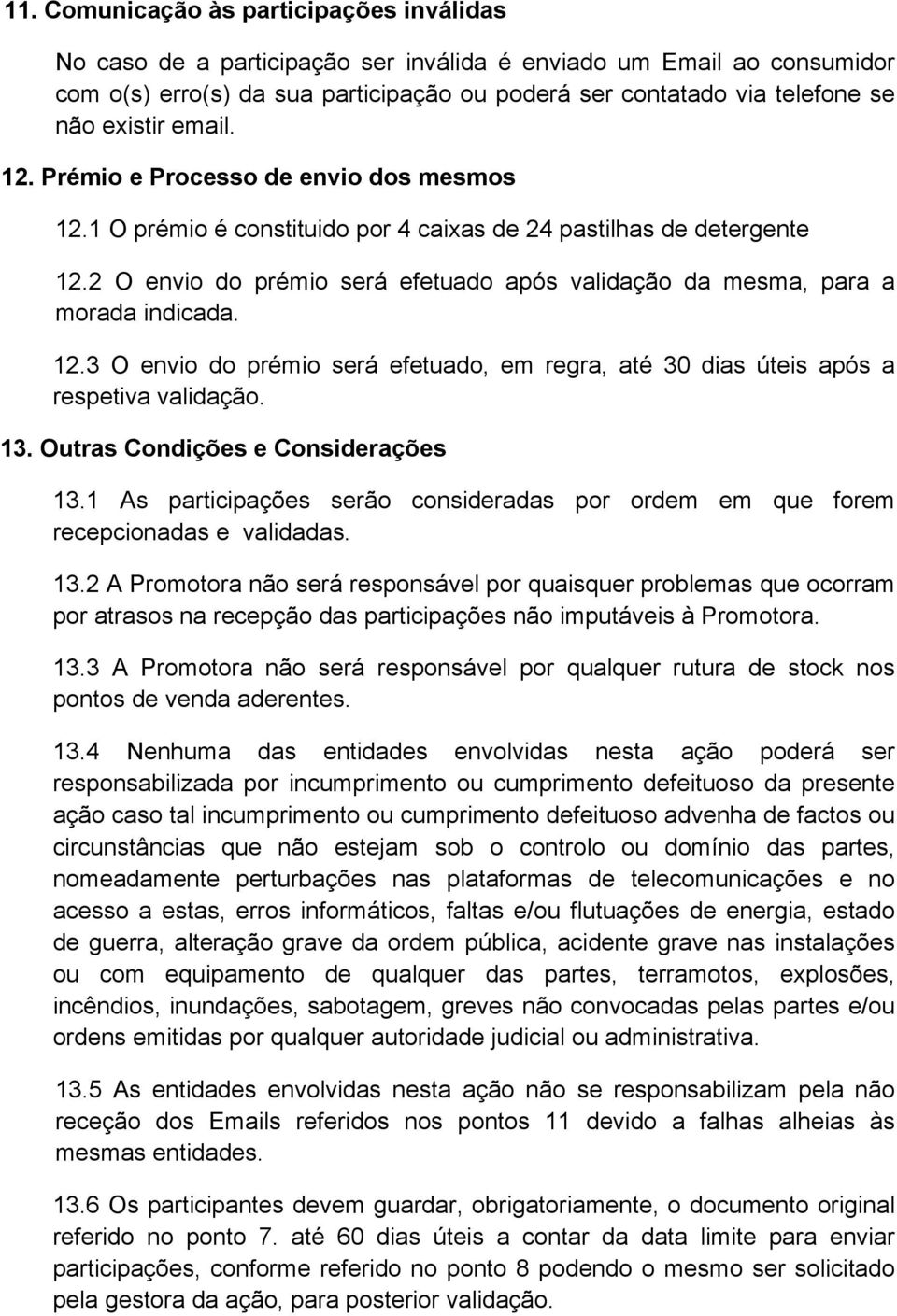 2 O envio do prémio será efetuado após validação da mesma, para a morada indicada. 12.3 O envio do prémio será efetuado, em regra, até 30 dias úteis após a respetiva validação. 13.