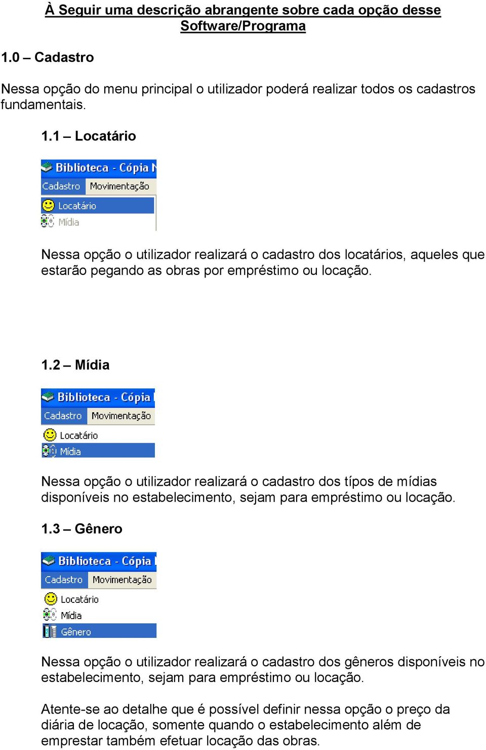 1 Locatário Nessa opção o utilizador realizará o cadastro dos locatários, aqueles que estarão pegando as obras por empréstimo ou locação. 1.