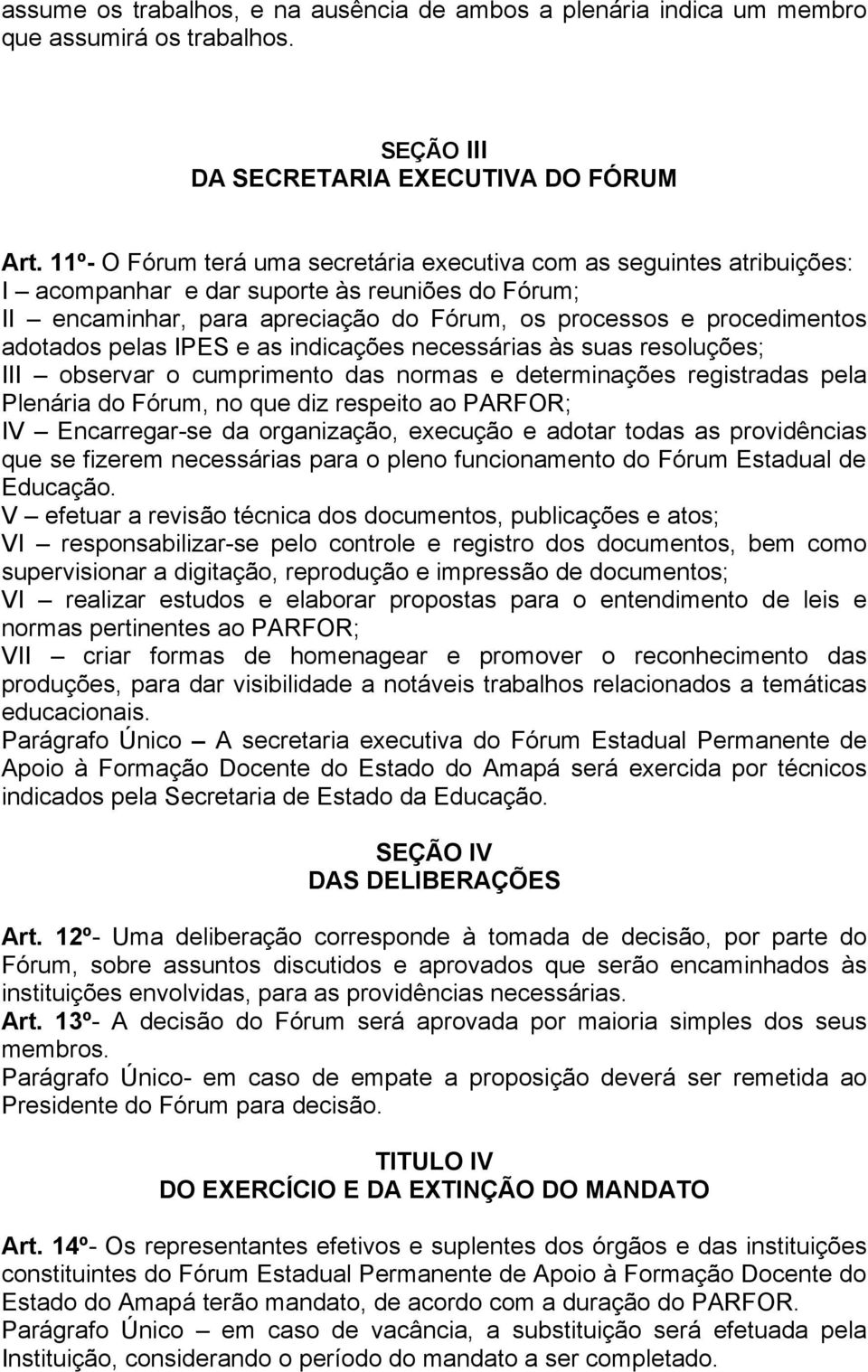 adotados pelas IPES e as indicações necessárias às suas resoluções; III observar o cumprimento das normas e determinações registradas pela Plenária do Fórum, no que diz respeito ao PARFOR; IV