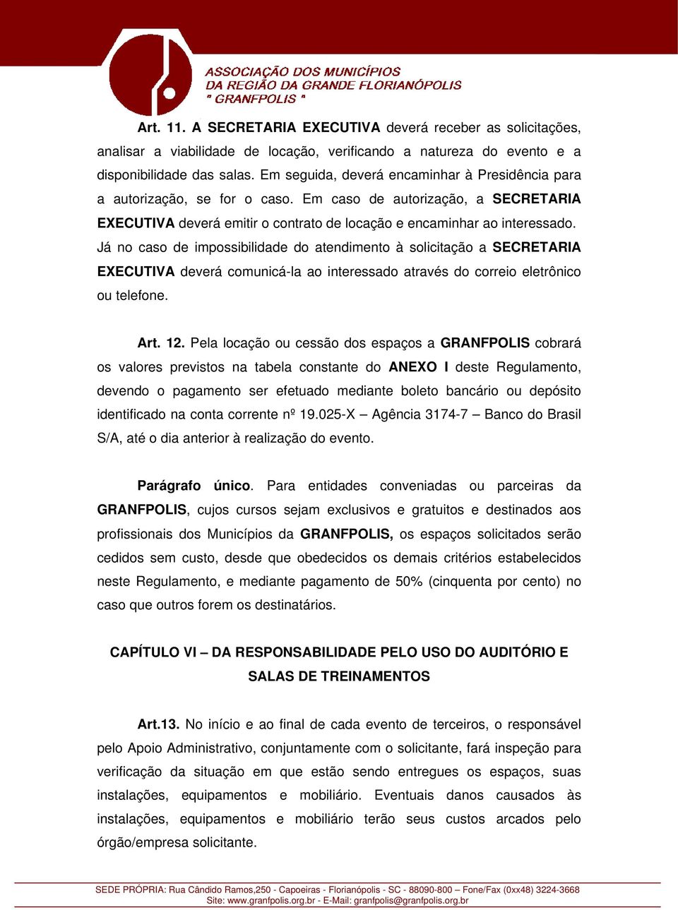 Já no caso de impossibilidade do atendimento à solicitação a SECRETARIA EXECUTIVA deverá comunicá-la ao interessado através do correio eletrônico ou telefone. Art. 12.