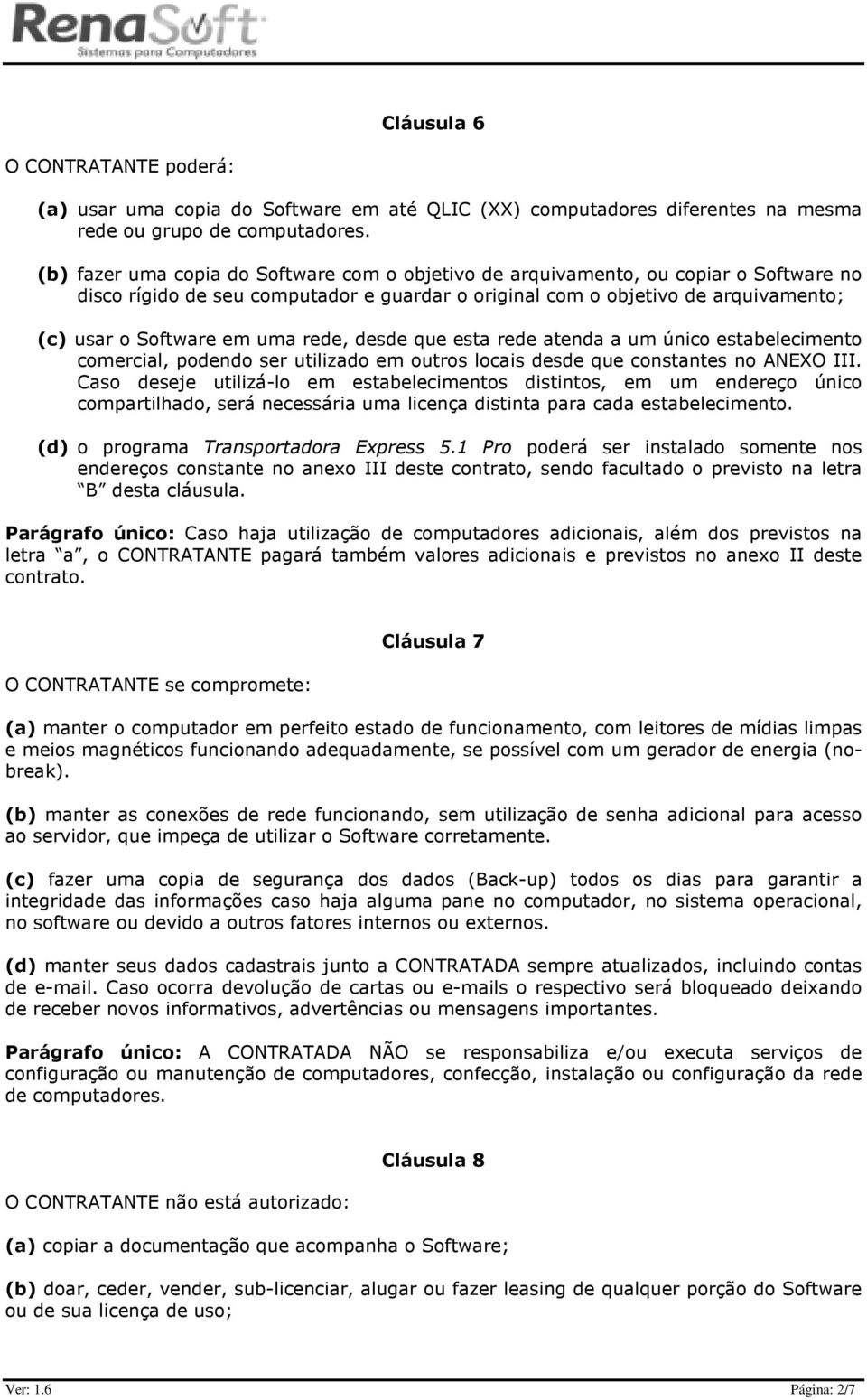 rede, desde que esta rede atenda a um único estabelecimento comercial, podendo ser utilizado em outros locais desde que constantes no ANEXO III.