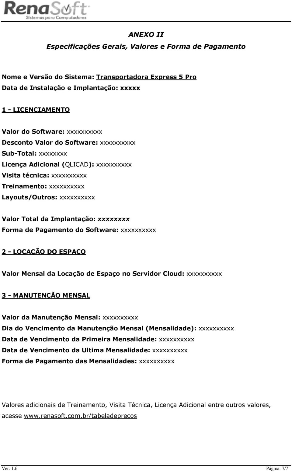 da Implantação: xxxxxxxx Forma de Pagamento do Software: xxxxxxxxxx 2 - LOCAÇÃO DO ESPAÇO Valor Mensal da Locação de Espaço no Servidor Cloud: xxxxxxxxxx 3 - MANUTENÇÃO MENSAL Valor da Manutenção