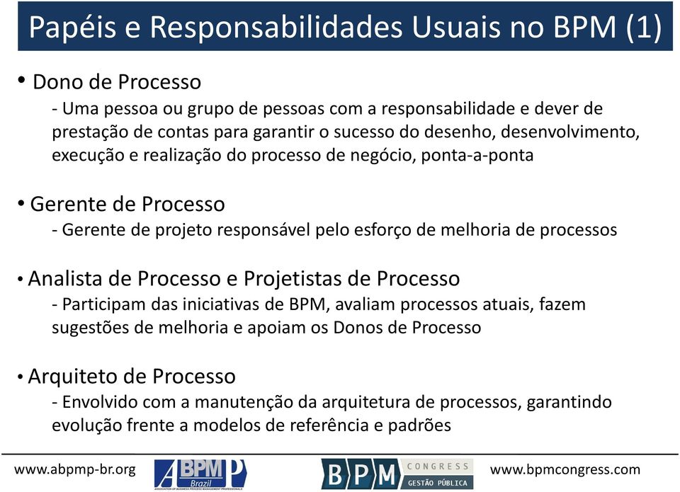 melhoria de processos Analista de Processo e Projetistas de Processo - Participam das iniciativas de BPM, avaliam processos atuais, fazem sugestões de melhoria e