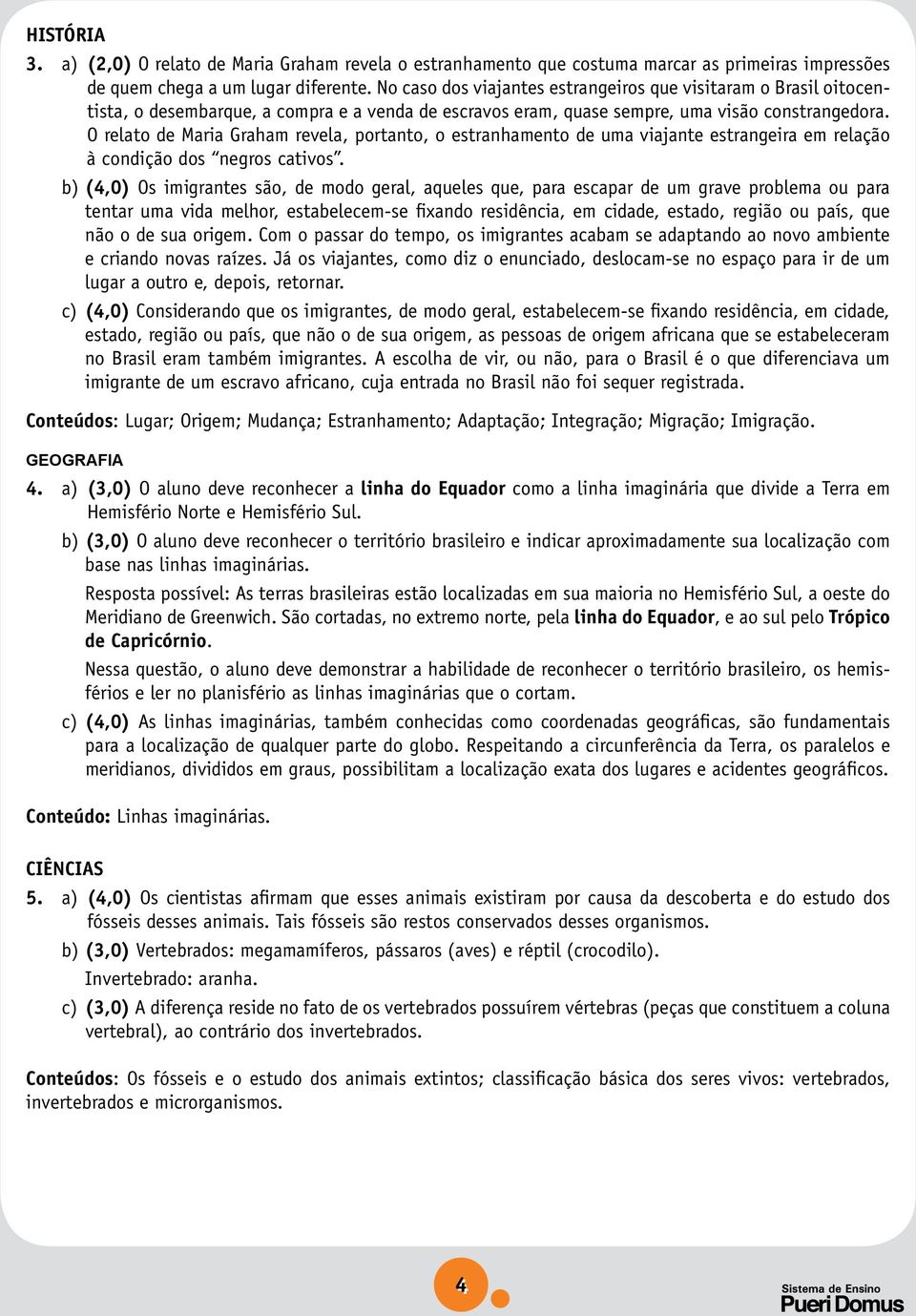 O relato de Maria Graham revela, portanto, o estranhamento de uma viajante estrangeira em relação à condição dos negros cativos.