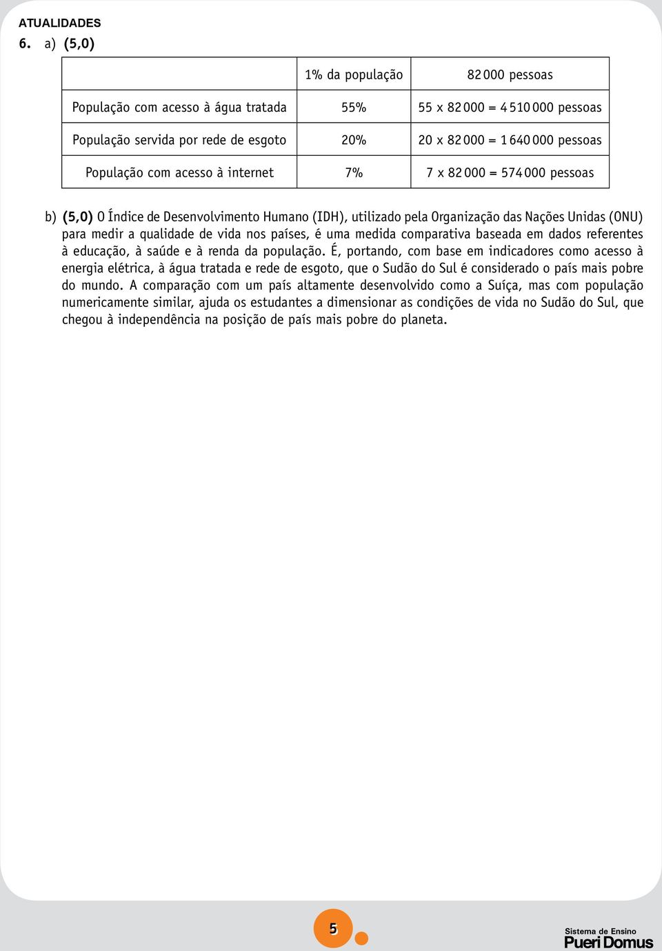 acesso à internet 7% 7 x 82 000 = 574 000 pessoas b) (5,0) O Índice de Desenvolvimento Humano (IDH), utilizado pela Organização das Nações Unidas (ONU) para medir a qualidade de vida nos países, é