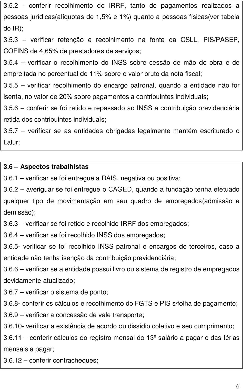 5.6 conferir se foi retido e repassado ao INSS a contribuição previdenciária retida dos contribuintes individuais; 3.5.7 verificar se as entidades obrigadas legalmente mantém escriturado o Lalur; 3.