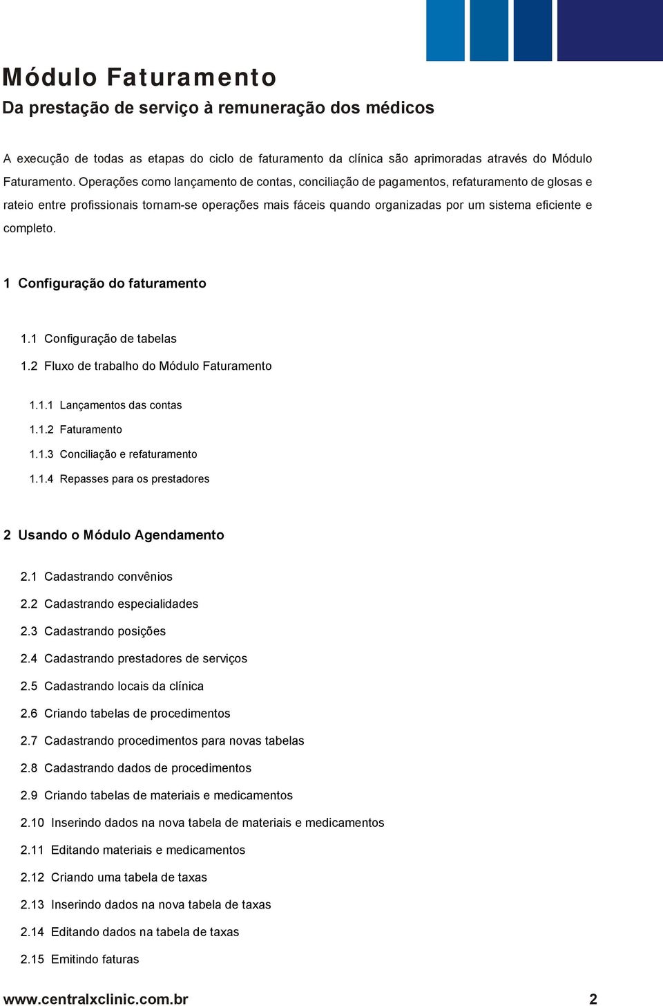 completo. 1 Configuração do faturamento 1.1 Configuração de tabelas 1.2 Fluxo de trabalho do Módulo Faturamento 1.1.1 Lançamentos das contas 1.1.2 Faturamento 1.1.3 Conciliação e refaturamento 1.1.4 Repasses para os prestadores 2 Usando o Módulo Agendamento 2.