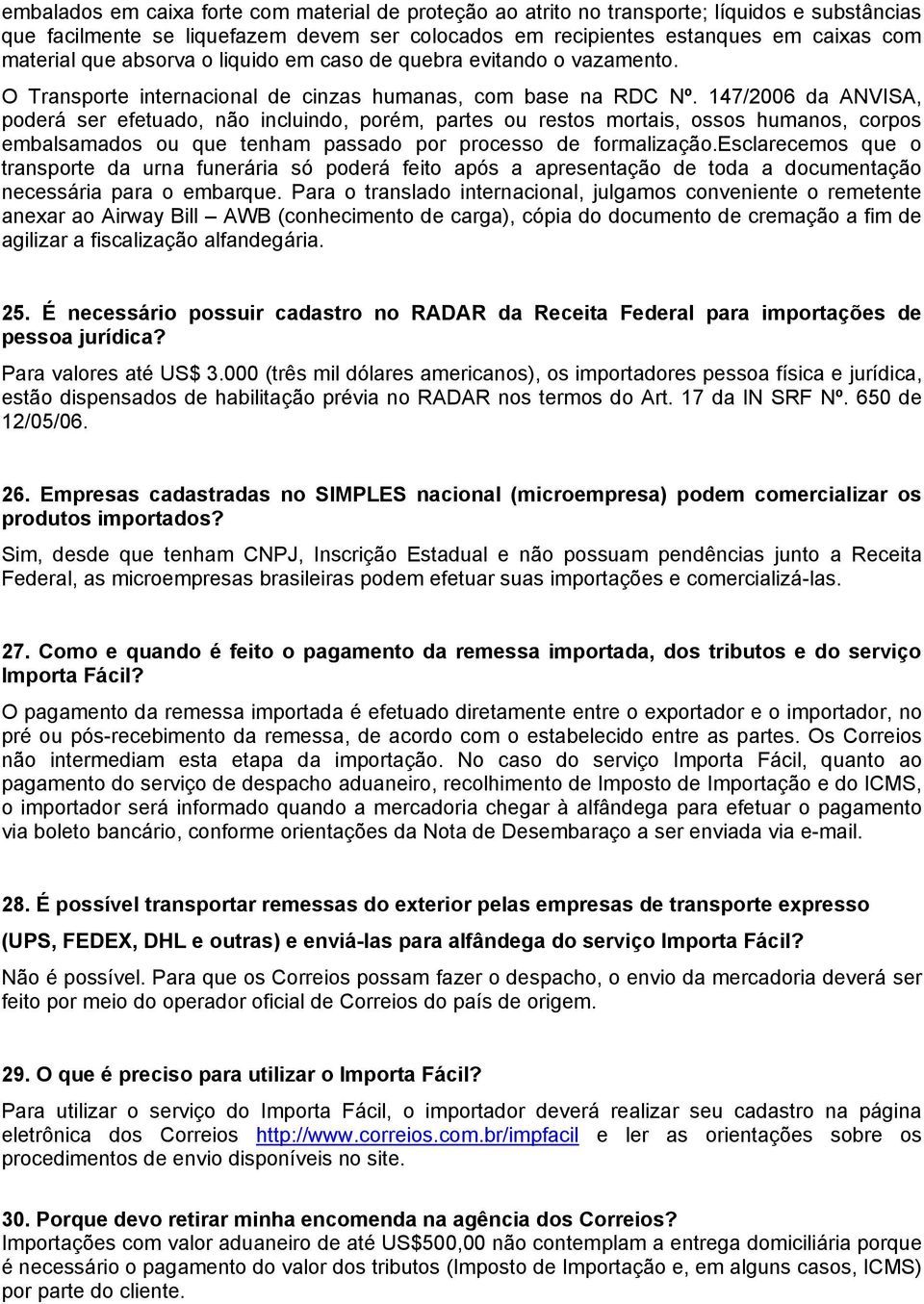 147/2006 da ANVISA, poderá ser efetuado, não incluindo, porém, partes ou restos mortais, ossos humanos, corpos embalsamados ou que tenham passado por processo de formalização.