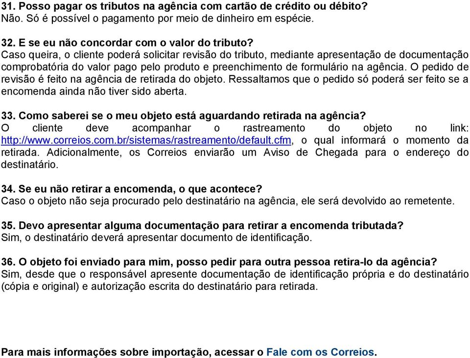 O pedido de revisão é feito na agência de retirada do objeto. Ressaltamos que o pedido só poderá ser feito se a encomenda ainda não tiver sido aberta. 33.