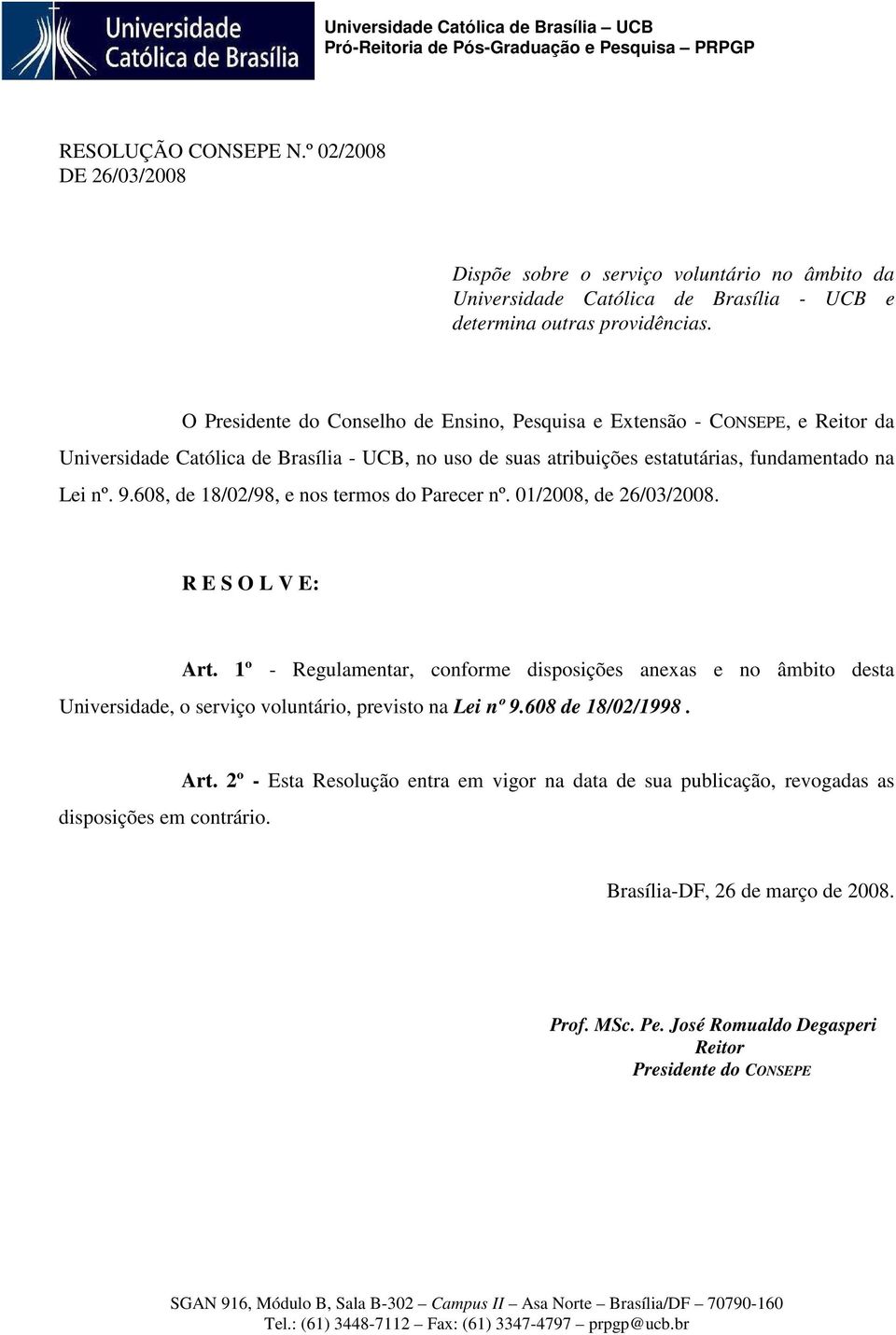 608, de 18/02/98, e nos termos do Parecer nº. 01/2008, de 26/03/2008. R E S O L V E: Art.