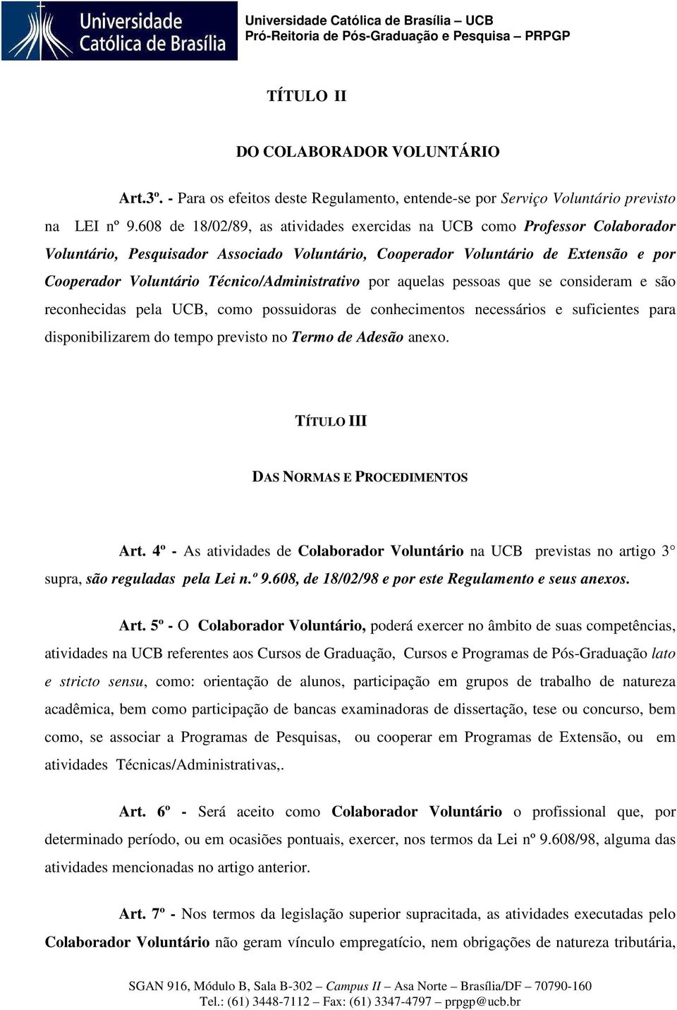 Técnico/Administrativo por aquelas pessoas que se consideram e são reconhecidas pela UCB, como possuidoras de conhecimentos necessários e suficientes para disponibilizarem do tempo previsto no Termo