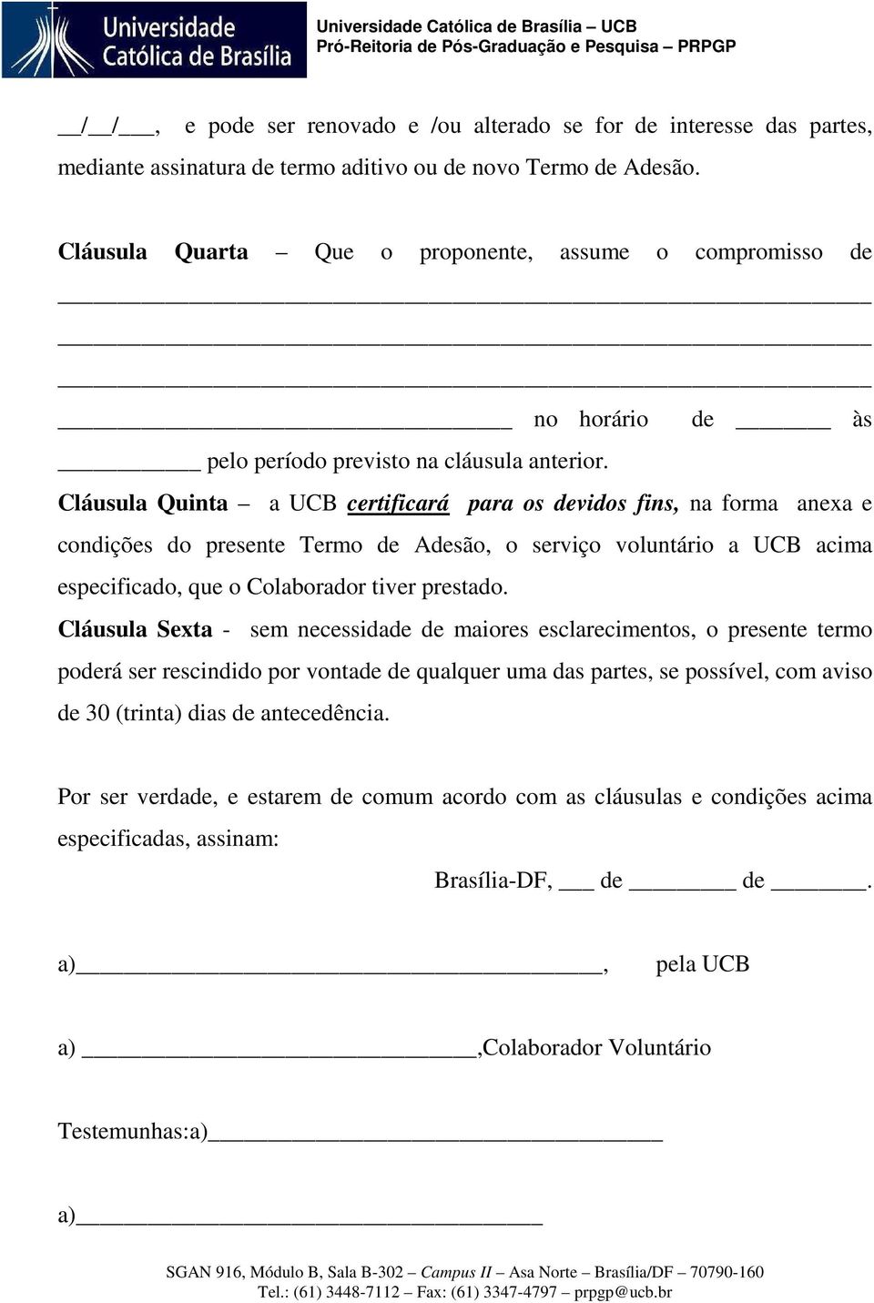 Cláusula Quinta a UCB certificará para os devidos fins, na forma anexa e condições do presente Termo de Adesão, o serviço voluntário a UCB acima especificado, que o Colaborador tiver prestado.