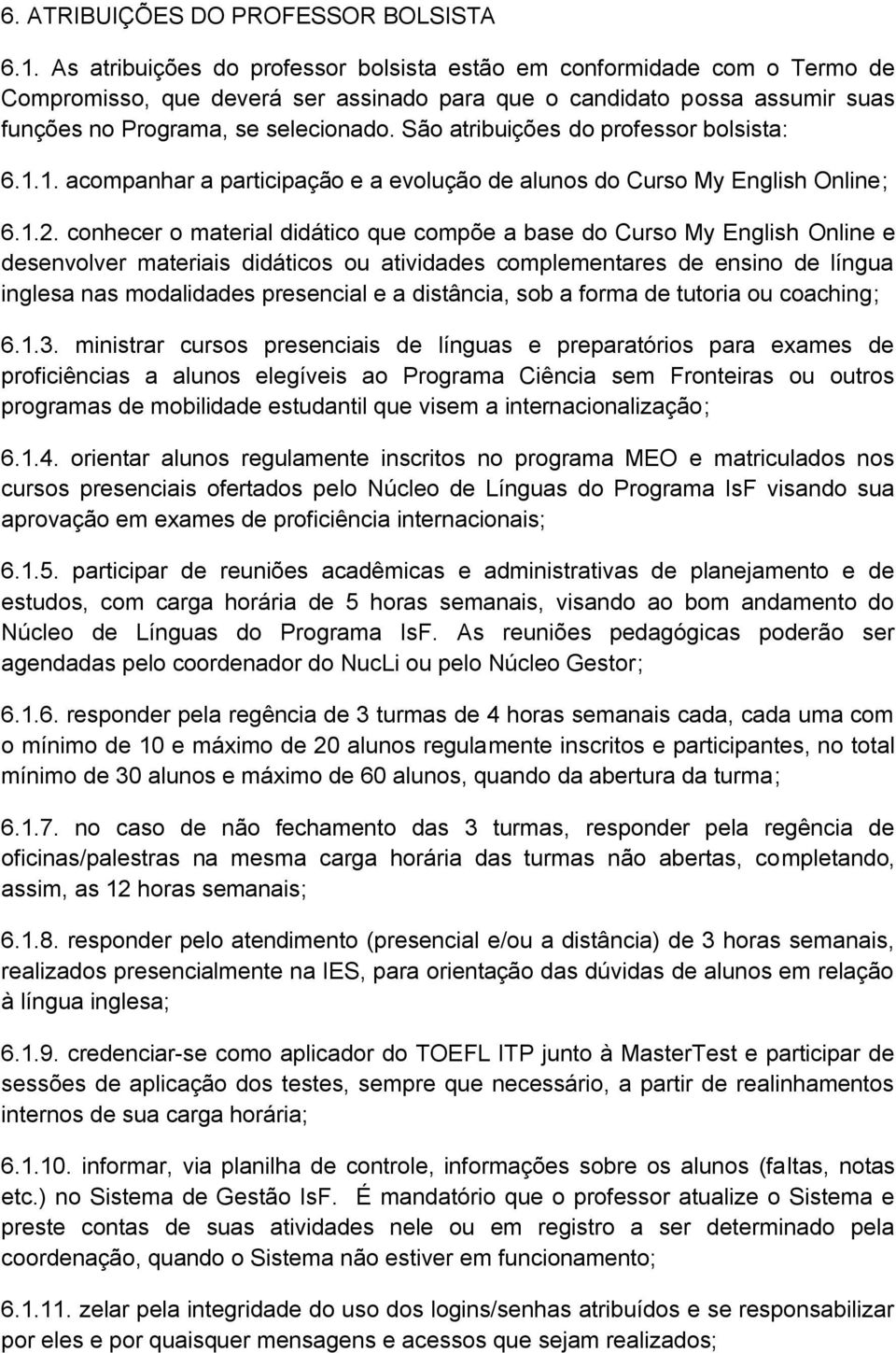 São atribuições do professor bolsista: 6.1.1. acompanhar a participação e a evolução de alunos do Curso My English Online; 6.1.2.