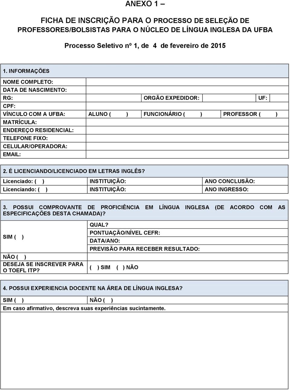 CELULAR/OPERADORA: EMAIL: 2. É LICENCIANDO/LICENCIADO EM LETRAS INGLÊS? Licenciado: ( ) INSTITUIÇÃO: ANO CONCLUSÃO: Licenciando: ( ) INSTITUIÇÃO: ANO INGRESSO: 3.