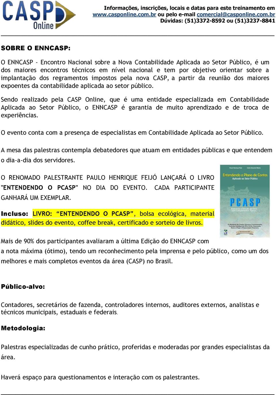 Sendo realizado pela CASP Online, que é uma entidade especializada em Contabilidade Aplicada ao Setor Público, o ENNCASP é garantia de muito aprendizado e de troca de experiências.