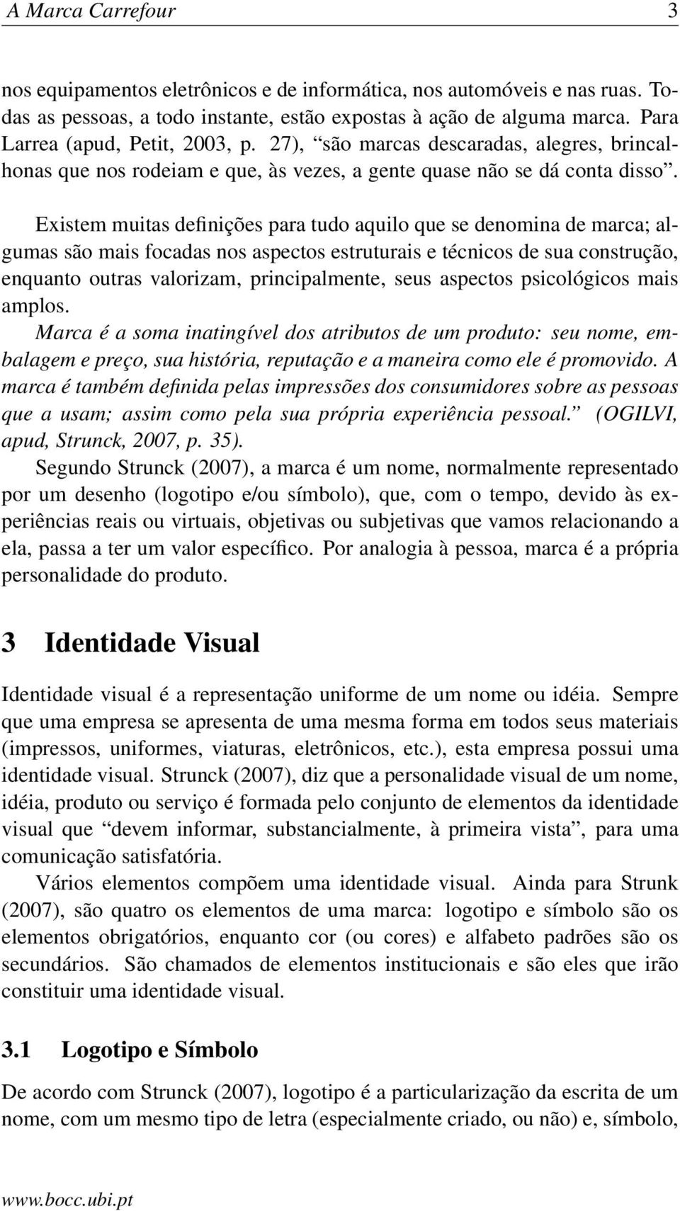 Existem muitas definições para tudo aquilo que se denomina de marca; algumas são mais focadas nos aspectos estruturais e técnicos de sua construção, enquanto outras valorizam, principalmente, seus