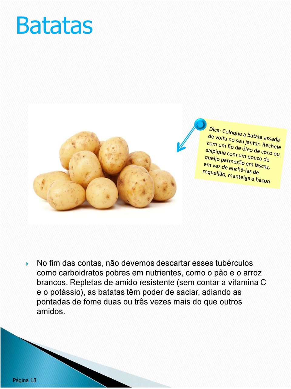 Repletas de amido resistente (sem contar a vitamina C e o potássio), as batatas