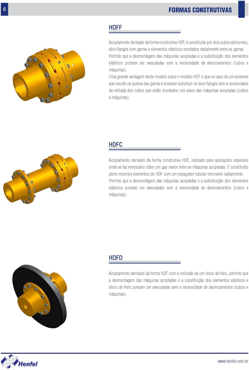 Uma grande vantagem deste modelo sobre o modelo HDF é que no caso de um acidente que resulte na quebra das garras é possível substituir os dois flanges sem a necessidade da retirada dos cubos que