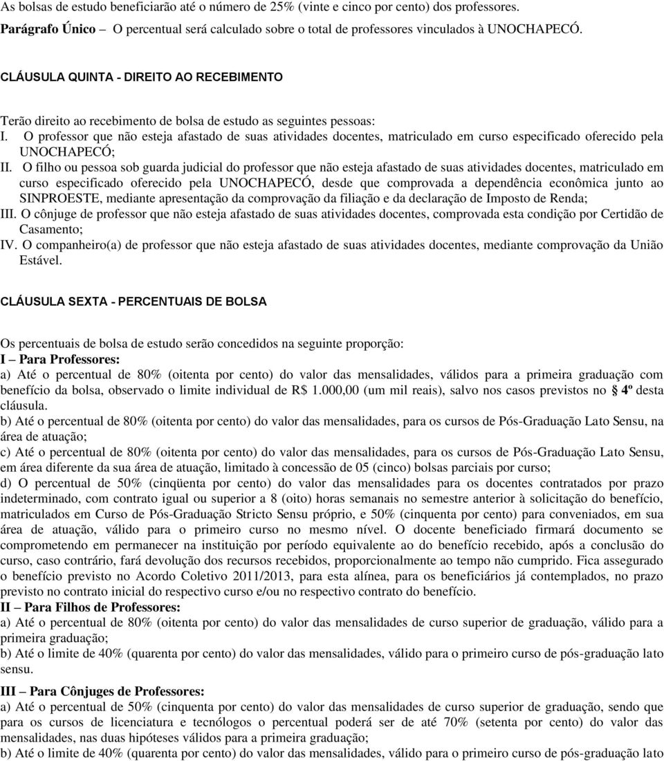 O professor que não esteja afastado de suas atividades docentes, matriculado em curso especificado oferecido pela UNOCHAPECÓ; II.