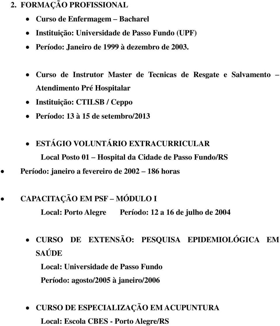 EXTRACURRICULAR Local Posto 01 Hospital da Cidade de Passo Fundo/RS Período: janeiro a fevereiro de 2002 186 horas CAPACITAÇÃO EM PSF MÓDULO I Local: Porto Alegre Período: 12 a