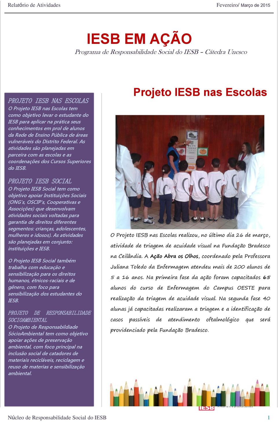 As atividades são planejadas em parceira com as escolas e as coordenações dos Cursos Superiores do IESB.