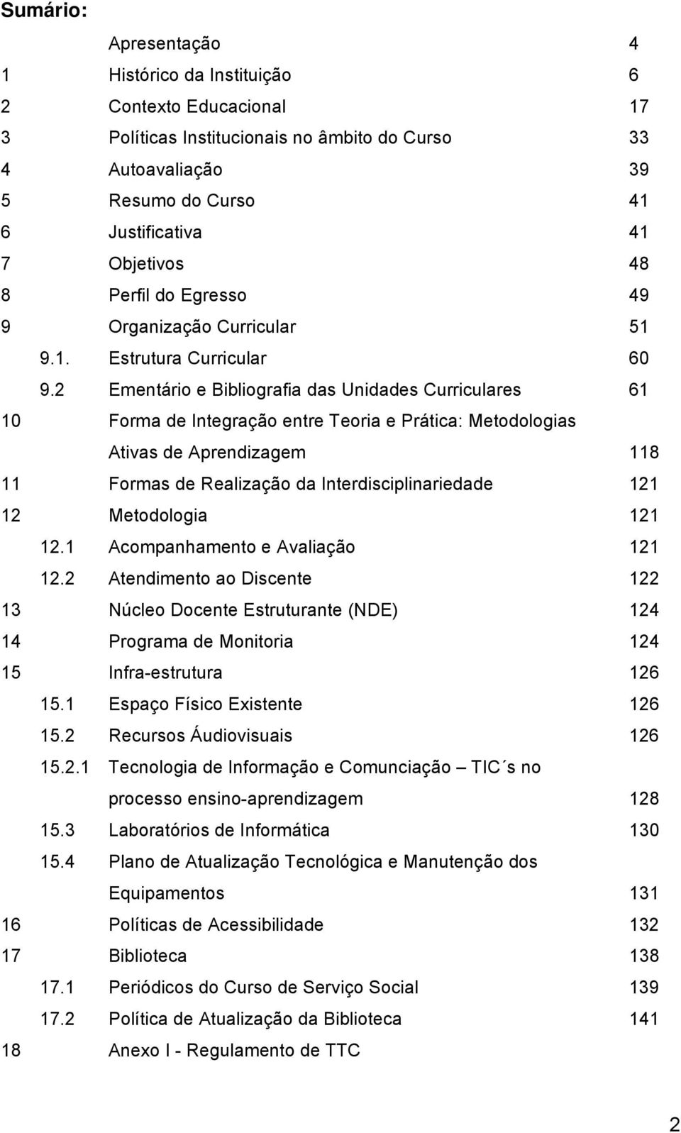 2 Ementário e Bibliografia das Unidades Curriculares 61 10 Forma de Integração entre Teoria e Prática: Metodologias Ativas de Aprendizagem 118 11 Formas de Realização da Interdisciplinariedade 121 12