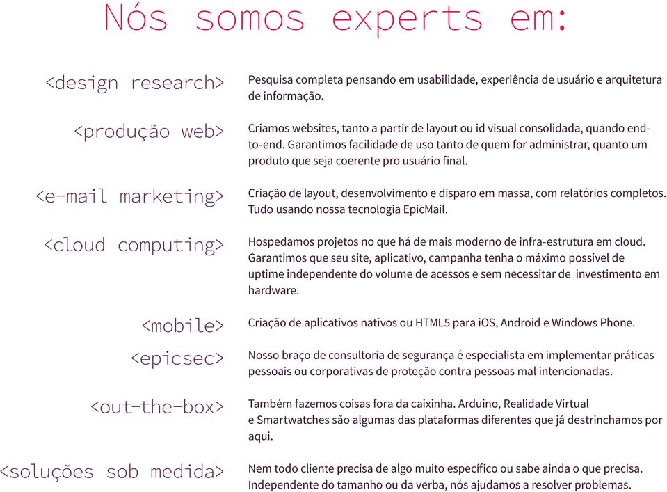 Garantimos facilidade de uso tanto de quem for administrar, quanto um produto que seja coerente pro usuário final. Criação de layout, desenvolvimento e disparo em massa, com relatórios completos.